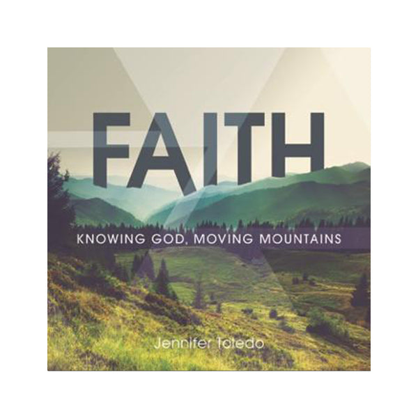 Faith: Knowing God, Moving Mountains by Jennifer Toledo (Digital Download)